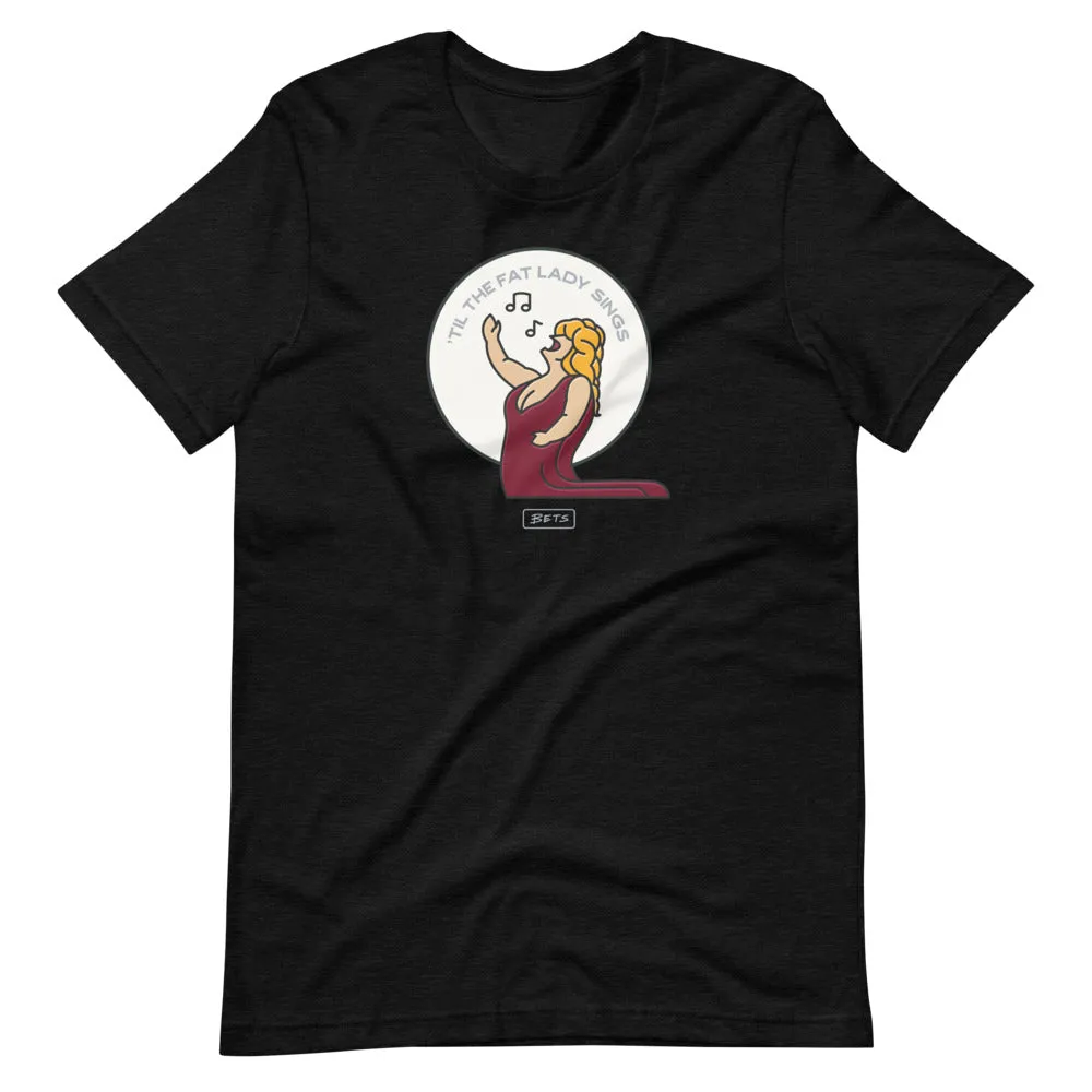 'Til the Fat Lady Sings T-Shirt