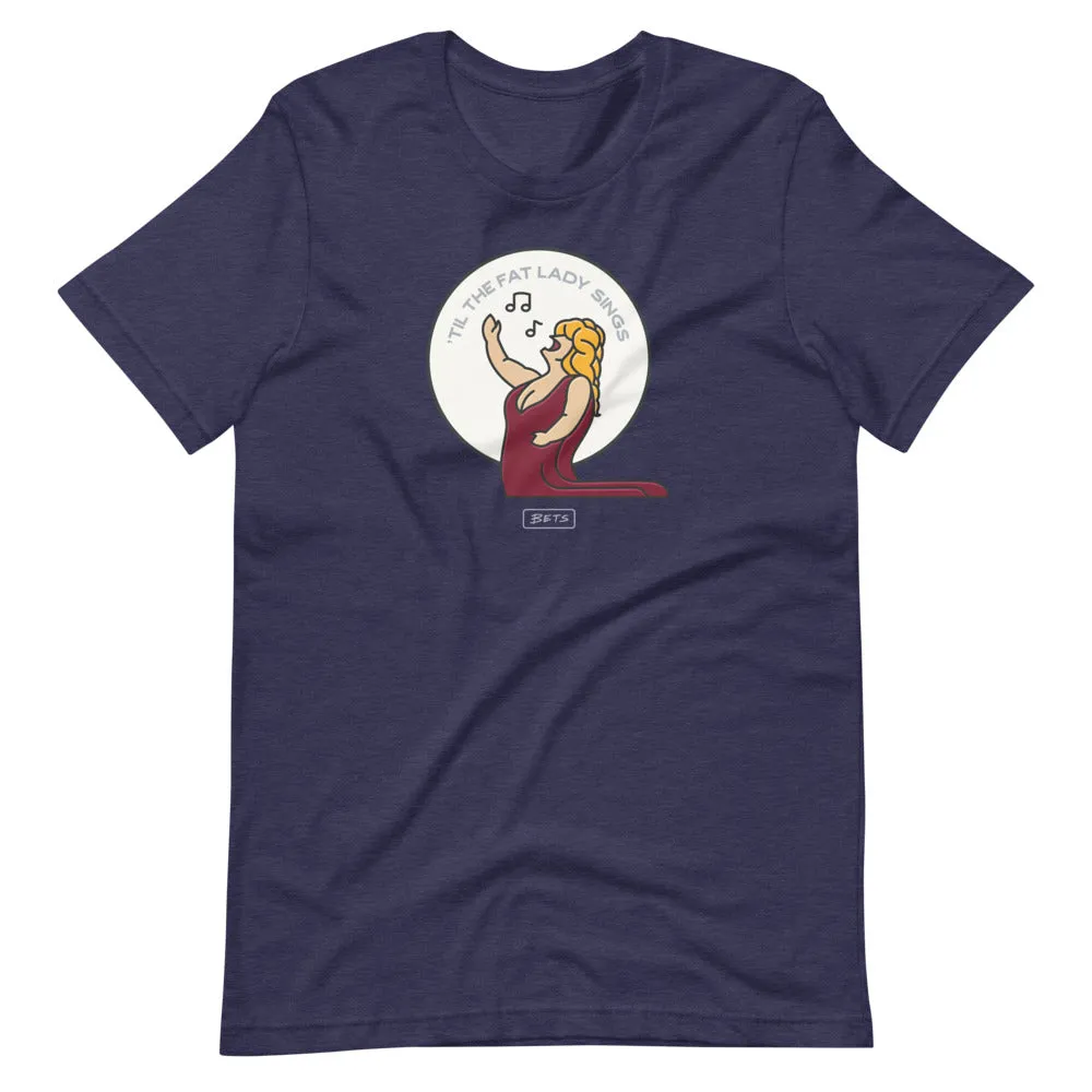 'Til the Fat Lady Sings T-Shirt