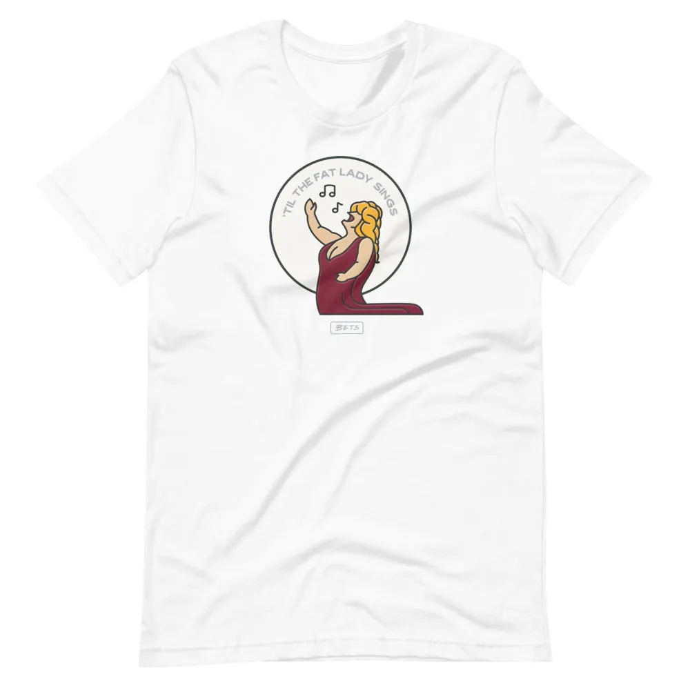 'Til the Fat Lady Sings T-Shirt