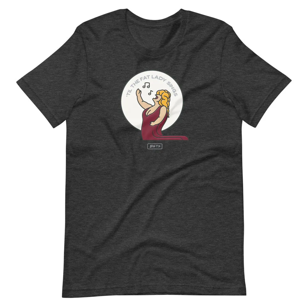 'Til the Fat Lady Sings T-Shirt
