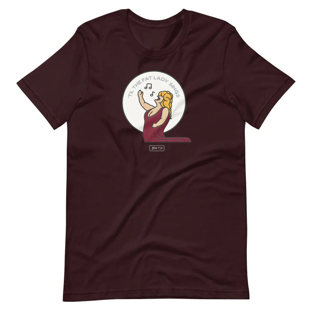 'Til the Fat Lady Sings T-Shirt