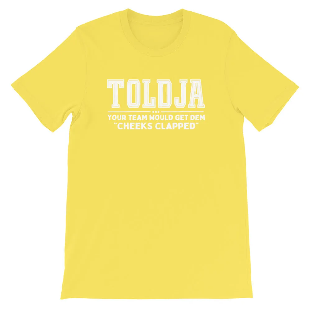 Toldja-Your team would get dem cheeks clapped T-Shirt