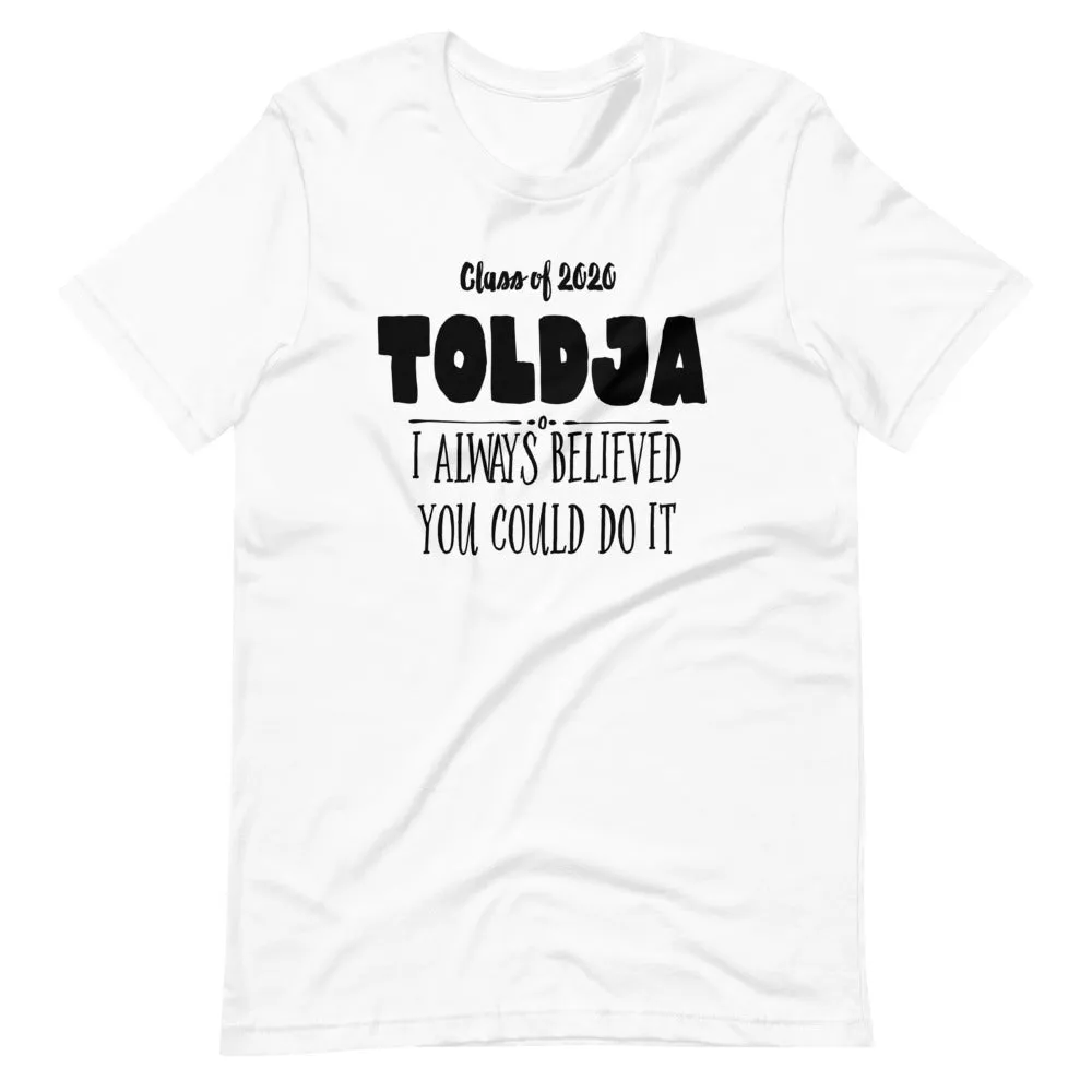 Women Toldja I Always Believed You Could Do It T-Shirt